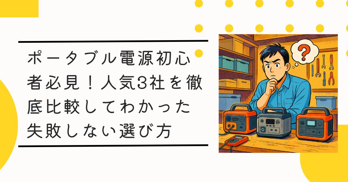 ポータブル電源初心者必見！人気3社を徹底比較してわかった失敗しない選び方