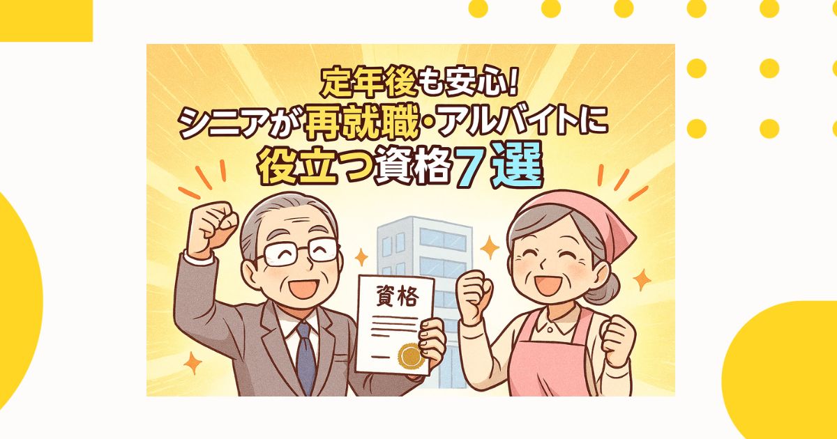 定年後も安心！シニアが再就職・アルバイトに役立つ資格7選