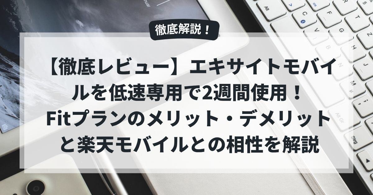 【徹底レビュー】エキサイトモバイルを低速専用で2週間使用！Fitプランのメリット・デメリットと楽天モバイルとの相性を解説