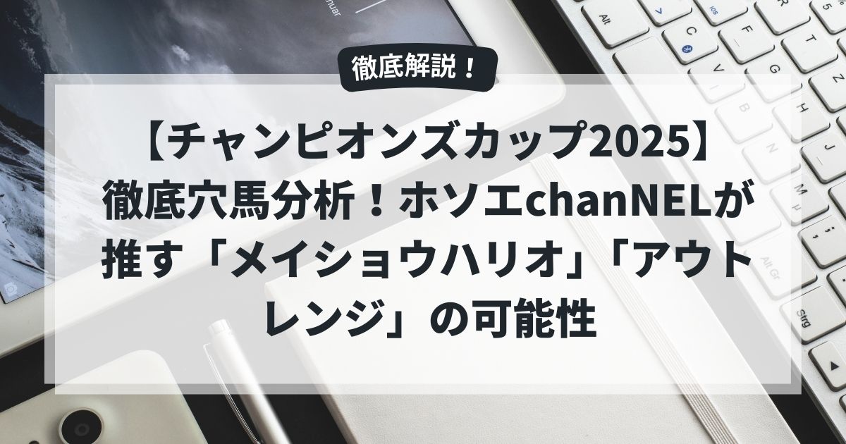 【チャンピオンズカップ2025】徹底穴馬分析！ホソエchanNELが推す「メイショウハリオ」「アウトレンジ」の可能性